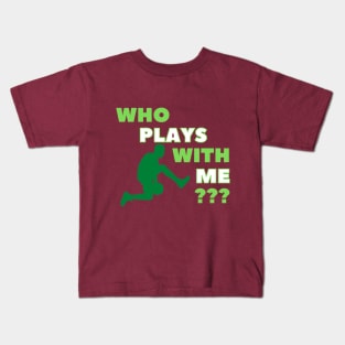 Who Plays With  Me ? Kids T-Shirt